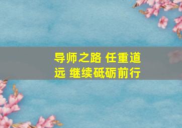 导师之路 任重道远 继续砥砺前行